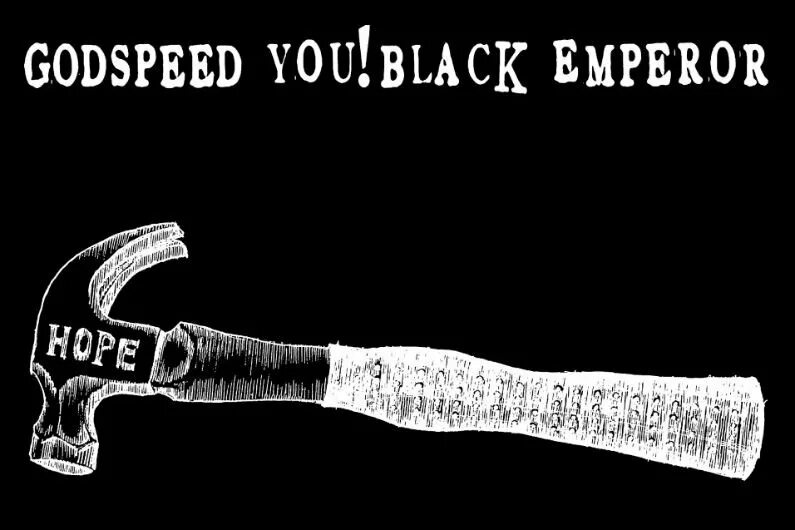 Godspeed you black emperor. Godspeed you Black Emperor f#a#. Hope Godspeed you. Hope God Speed you Black Emperor.