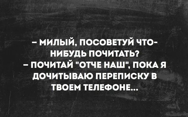 Есть что нибудь почитать. Милая посоветуй что-нибудь почитать. милый посоветуй что-нибудь почитать. почитай отче наш пока я дочитываю твою переписку. милая посоветуй что почитать.