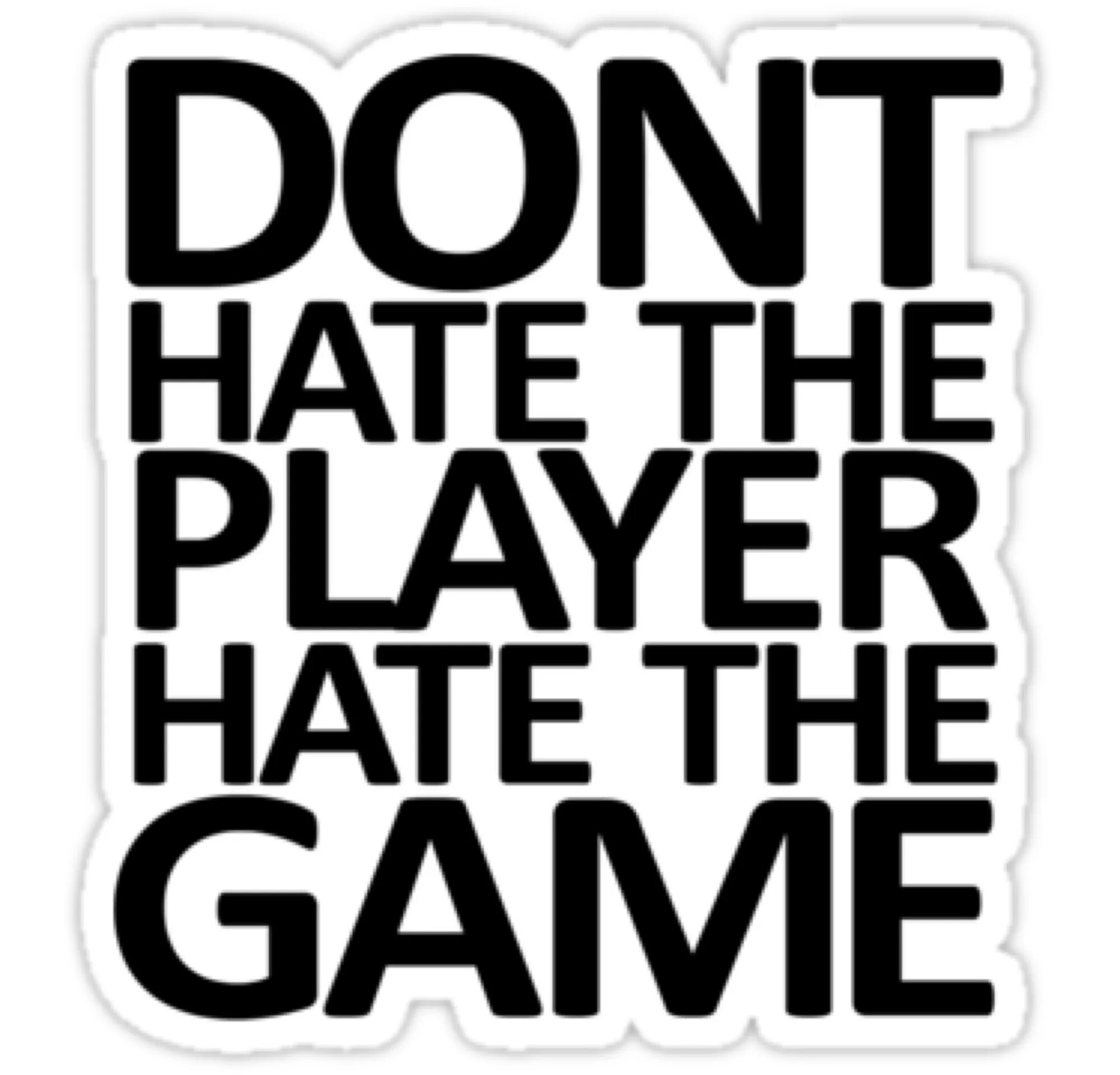 Don t hate me for being. Don&#039;t hate the player hate the game. hate me игрок. don&#039;t hate the player hate the game white men can&#039;t jump. i don&#039;t hate you.