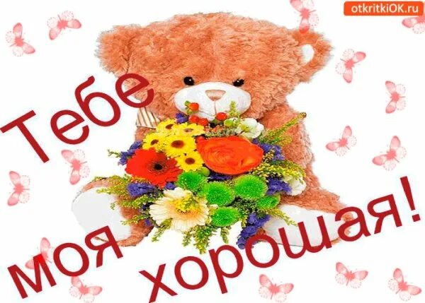 Открытка мой хороший. Тебе моя хорошая. Ты моя хорошая играй. Ты моя хорошая играй. Открытки я тебя обожаю.