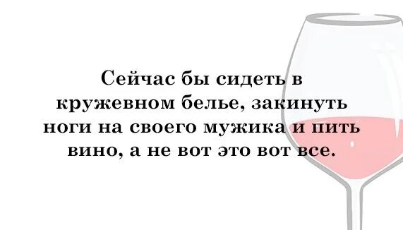 Я люблю пить вино. Сейчас бы пить вино. высказывания про шампанское. хочется вина. сейчас бы закинуть ноги на своего.