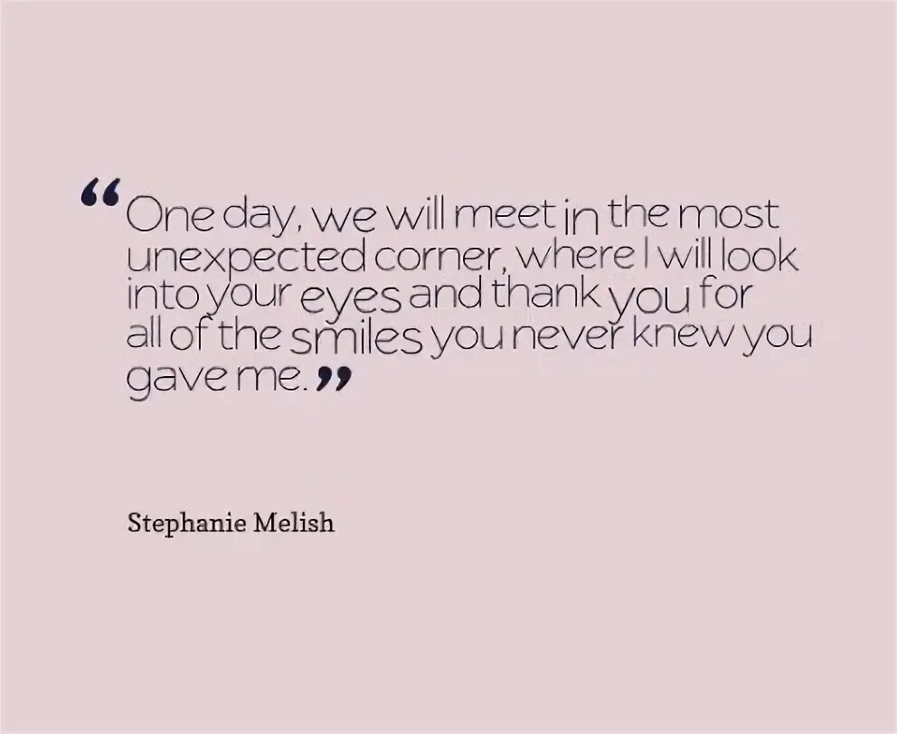 Песня i will meet you. One Day you will meet someone quotes. Soon we will meet.