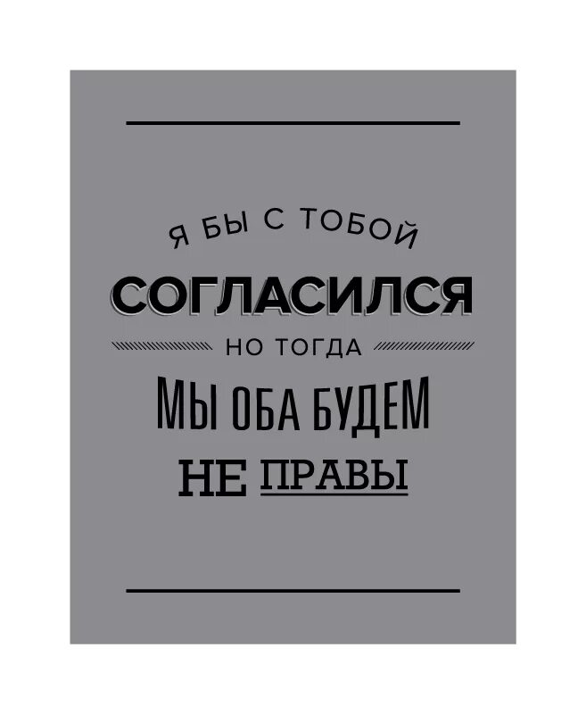 Соглашается с тем что. Я бы с тобой согласился но тогда мы оба будем неправы. Если я с тобой соглашусь то мы оба будем неправы. Я конечно могу с тобой согласиться но тогда. Я бы мог согласиться с тобой, но тогда мы будем оба не правы.