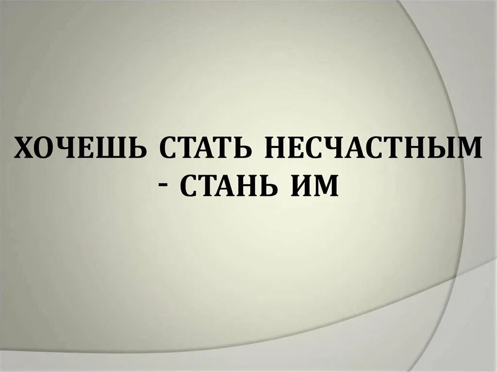 Стать несчастным. Из за тебя я стану несчастной.