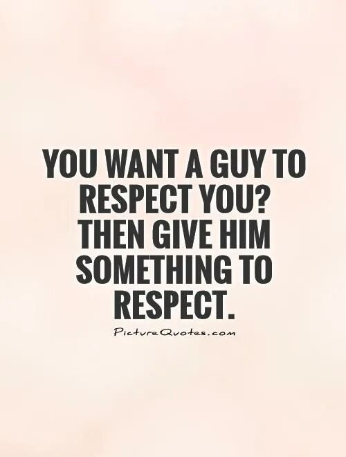 Give him something. Respect you. Quotes if you respect me. You disrespect me. I respect you if you respect me прикол.
