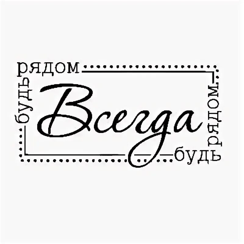 Надпись всегда. Надпись всегда рядом. Всегда надпись. Будь всегда рядом надпись. Рядом надпись.