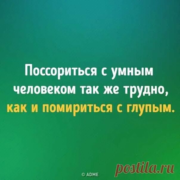 Глупый тяжело. Поссориться с умным человеком. С умным человеком трудно поругаться. Поссориться с умным человеком также трудно как помириться с глупым. Трудно помириться с умным.