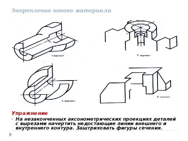 Применение разрезов в аксонометрических проекциях. На незаконченных аксонометрических проекциях деталей с вырезом. упражнение 39 на незаконченных аксонометрических проекциях. изометрия детали. разрезы в аксонометрических проекциях презентация.