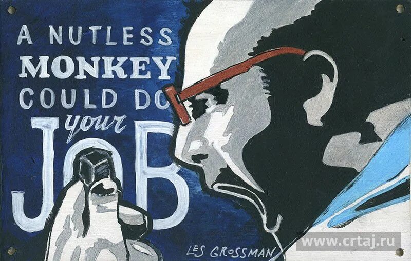 A chimp can перевод. A Nutless Monkey can do your job. Brainless Monkey can do your job.