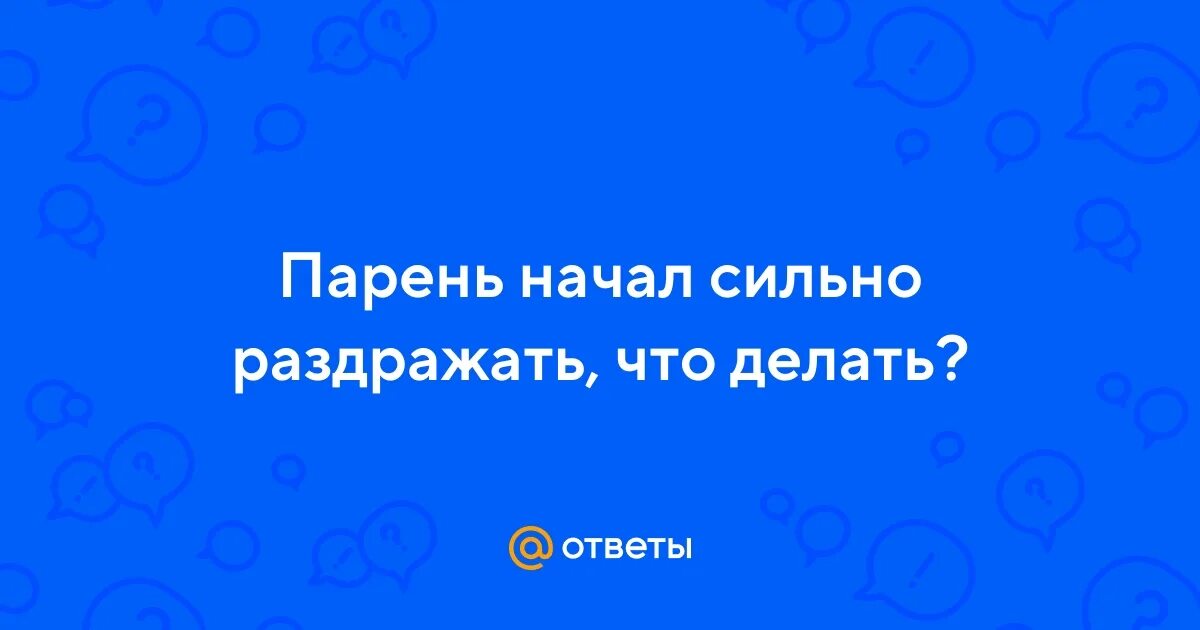 Мужчина стал сильно раздражать. Почему человек начинает раздражать