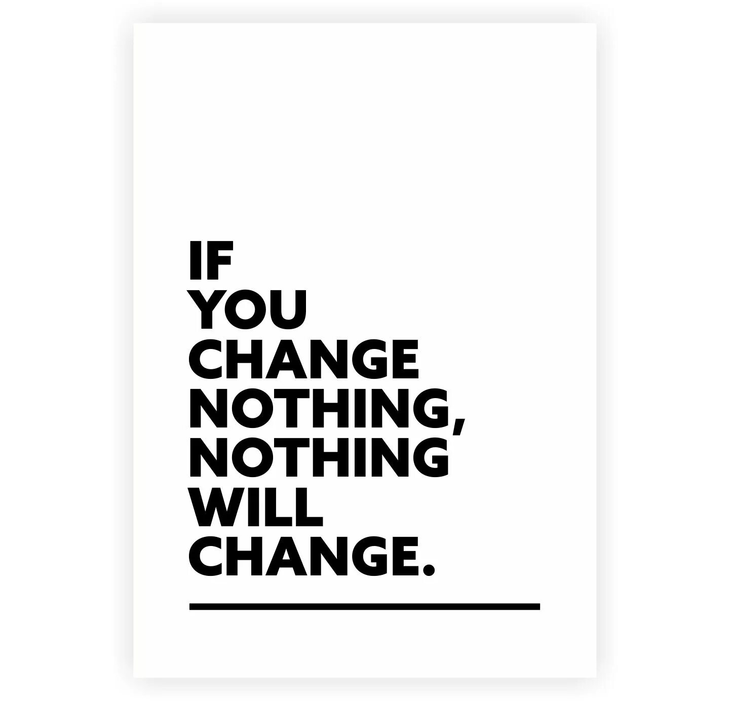 Nothing can change me. If you change nothing nothing will change. Change quotes. Nothing changes if nothing changes. Quotes about Business.