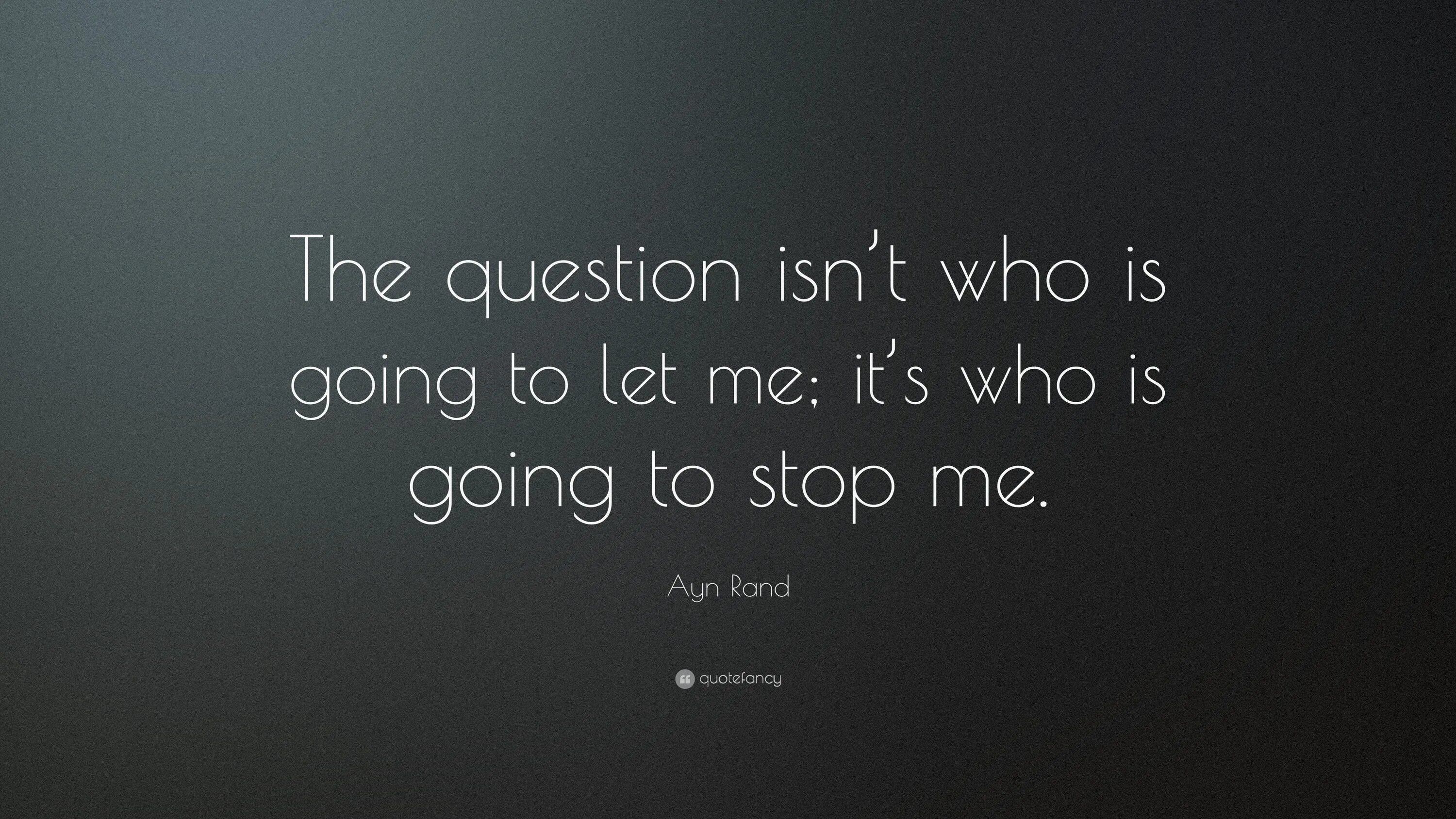 The question isn’t who is going to Let me, it’s who is going to stop me. Ayn Rand Wallpaper. Quotefancy. Lets make out обои. Вопрос isn t it