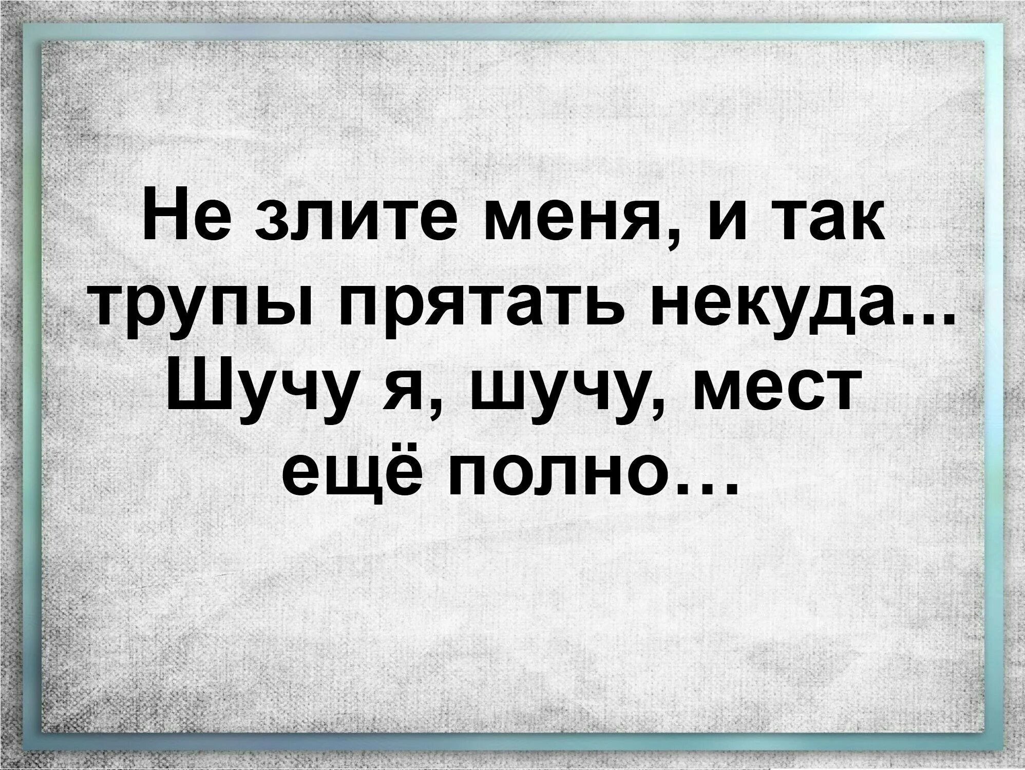 Их некуда девать. Не злите меня и так трупы. не злите меня трупы прятать некуда. не злите меня. уже трупы негде прятать да шучу я.