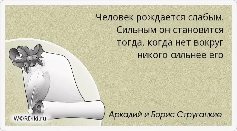 Человеку тогда становится человеком. Сильные люди рожают слабых людей. Человек рожден слабым и сильным. Смысл человеком рождаются. Маркес Габриэль цитаты и афоризмы.