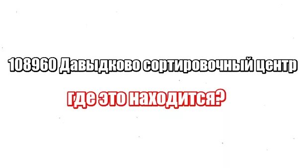 Центр сортировки в Давыдково. 108969 Давыдково. Давыдково сортировочный центр. Сортировочный центр Давыдово. 108977 давыдково