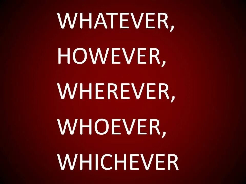 Wherever whenever whoever however. Whenever wherever whatever however правило. Whatever however whichever. Whoever whatever whenever wherever however. Whoever whatever whichever.