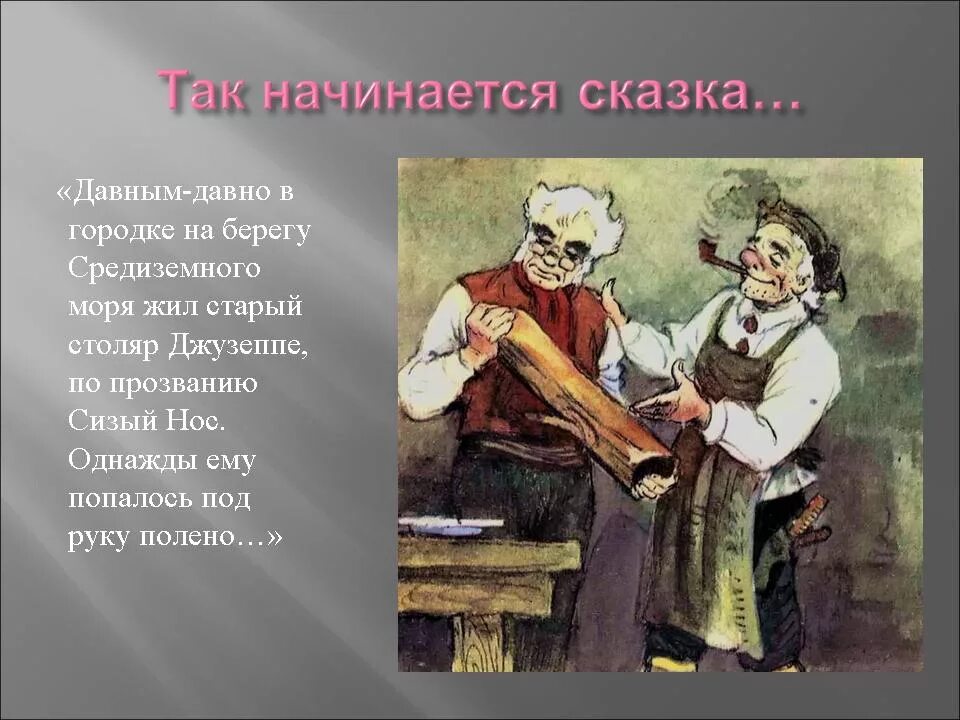 Столяр Джузеппе, по прозванию сизый нос. Давным давно жил старый Столяр Джузеппе. Давным давно на берегу Средиземного моря жил старый Столяр Джузеппе. Давным давно в Городке на берегу Средиземного. Давным давно с незапамятных времен жил