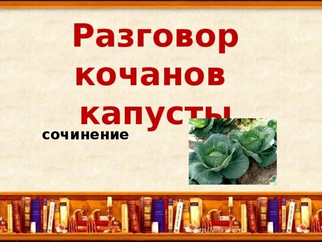 Сочинение про капусту. Сочинение разговор двух. Разговор двух Кочанов капусты сочинение. Сочинение детей разговор двух Кочанов. Сочинение разговор книг в библиотеке