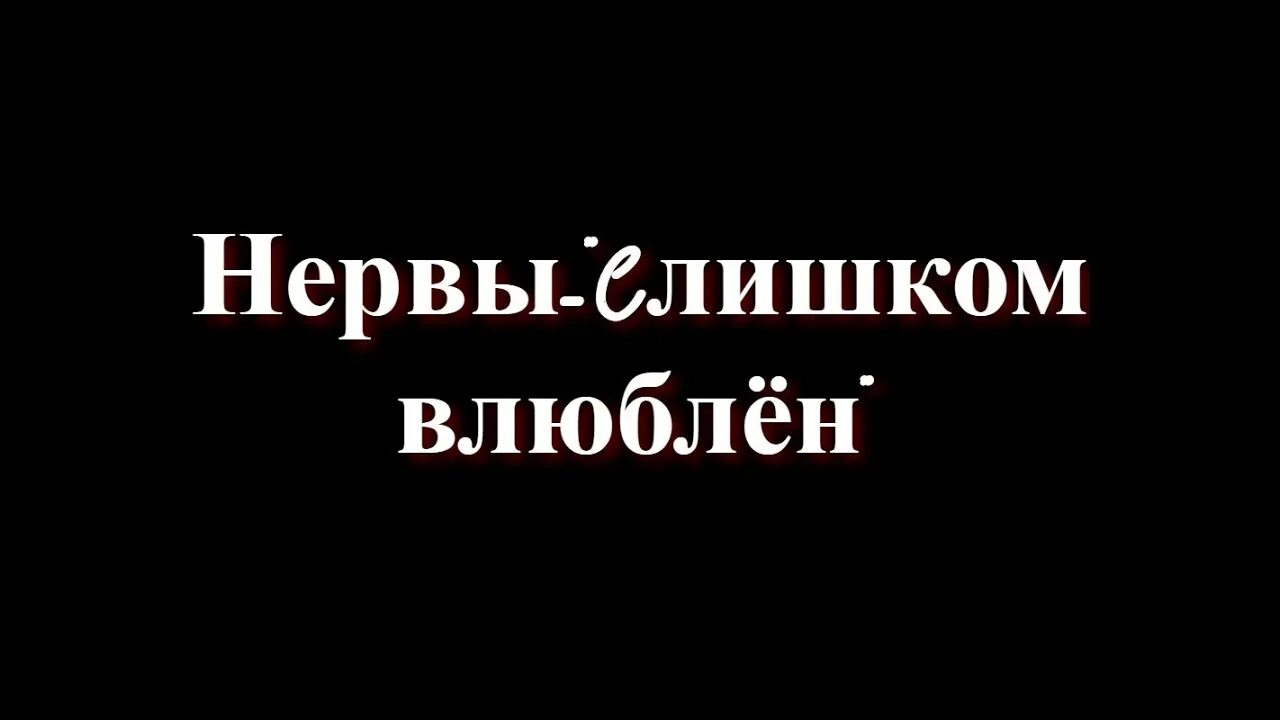 Нервы слишком влюблен. Нервы я слишком влюблен. Нервы наверное я слишком влюблен. Нервы влюблен. Текст песни нервы влюблен