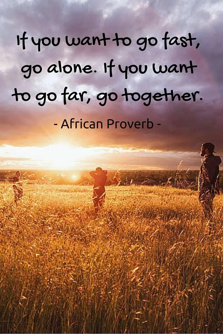 Fast alone. If you want to go fast go alone. if you want to go fast go alone if you want go far go together. if you alone. if you.