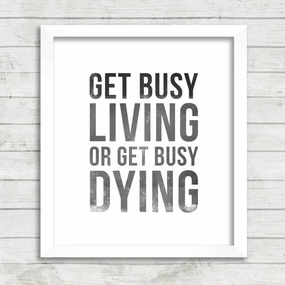 Get busy. Плакат get busy Living or get busy Dying. Get busy Living or get busy Dying. Get busy Living or get busy Dying as God damn right. Time to get live