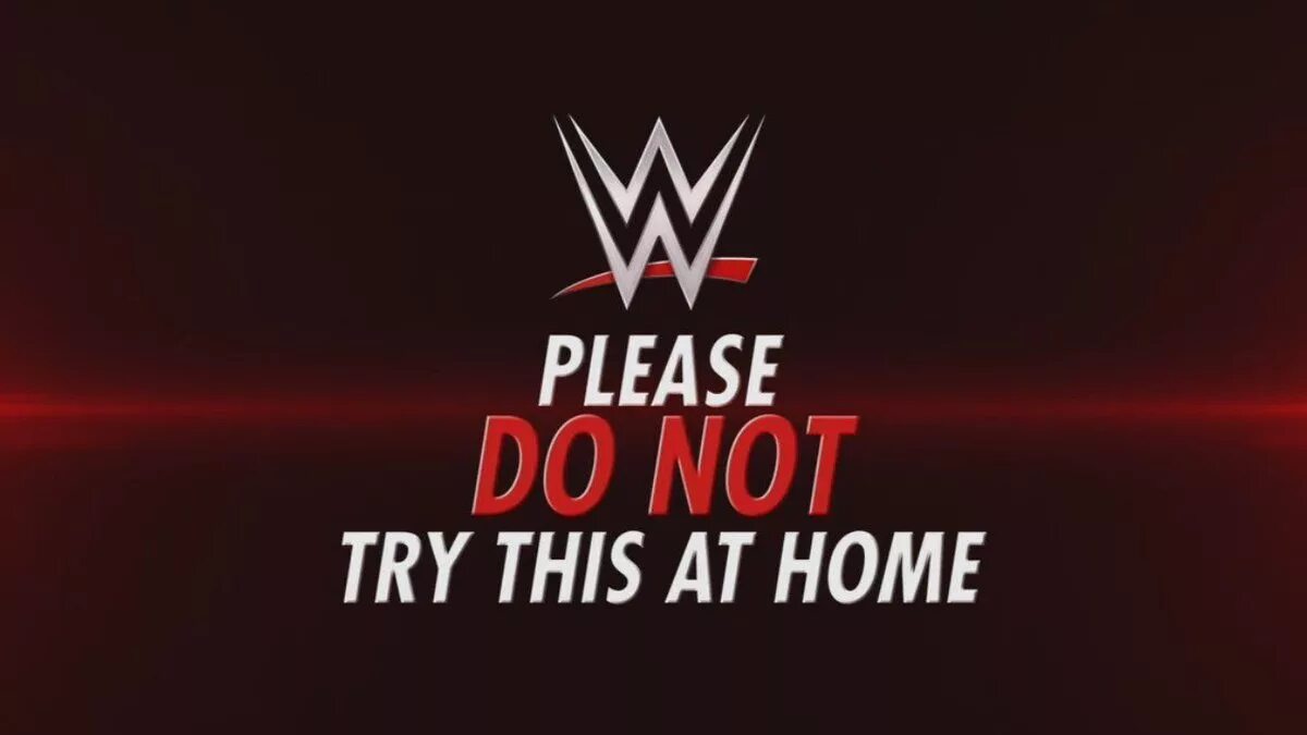 Dont home. Don't try this. Don't try this at Home. Don't try at Home WWE. Do not try this at Home.