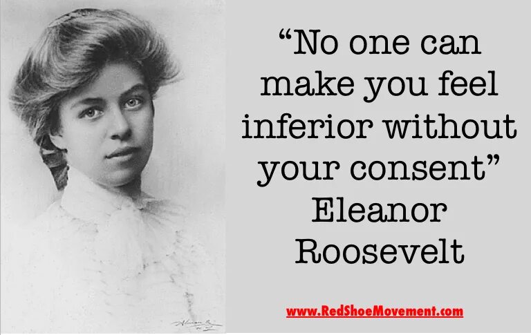 How that make you feel. To feel inferior. Quotation confident. Do in your Heart what you feel is right for you will be criticized either way,” Eleanor Roosevelt. Quotes about feelings for Beginners.