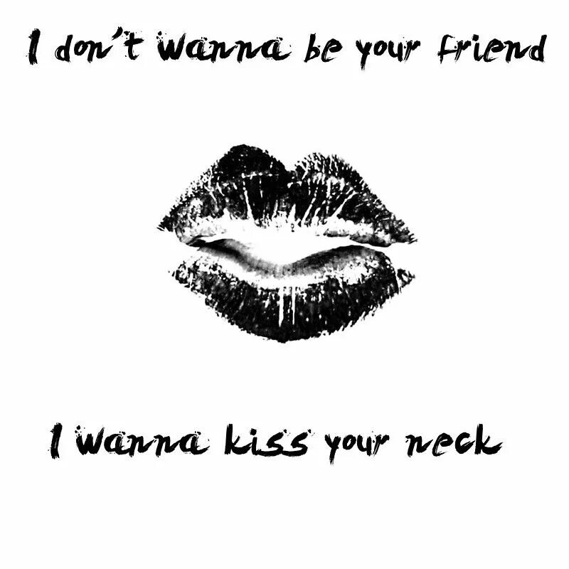 I wanna kiss you until i lose. I wanna Kiss your Lips. I don't wanna be your friend i wanna Kiss your Lips. I wanna Kiss you рисунки. I wanna Kiss песня.
