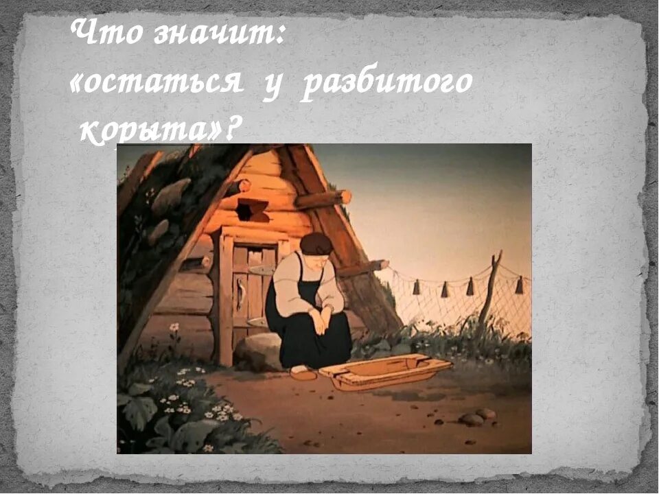 Остаться у разбитого корыта 2. Остаться у разбитого корыта. оказаться у разбитого корыта. сидеть у разбитого корыта. и осталась старуха у разбитого корыта.