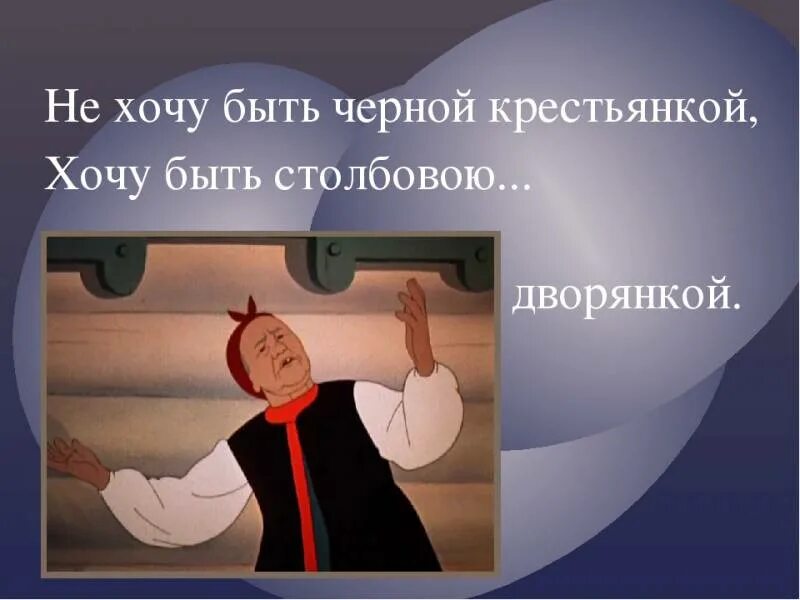 Не хочу быть столбовой дворянкой. Не хочу быть столбоой дворян. хочу быть столбовою дворянкой. не хочу быть черною крестьянкой.