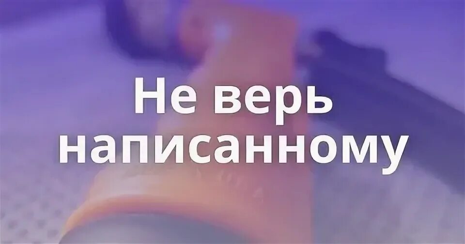 Написанному верить