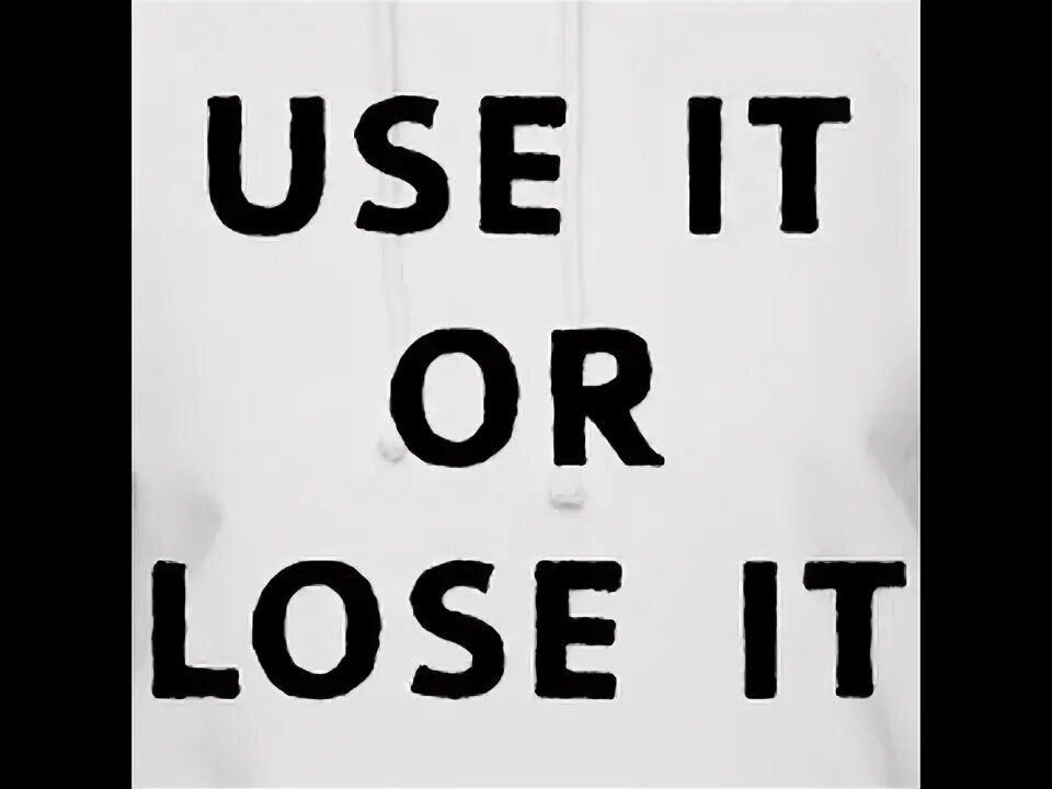 Use it don t lose it. Use it or lose it. use or lose. use it or loose it. los it it couce.