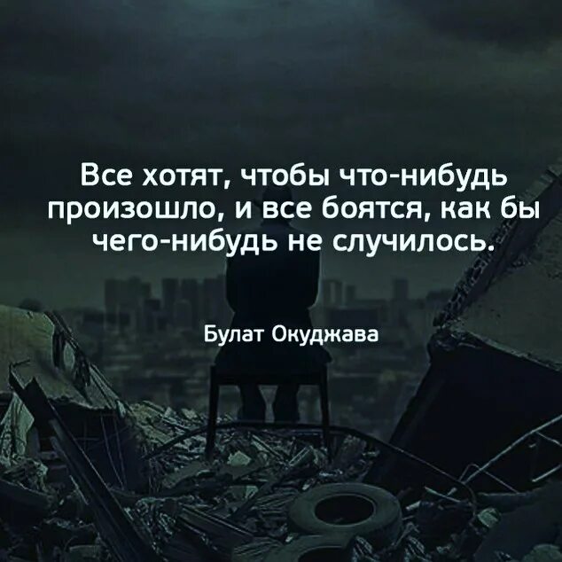 Над выше чего нибудь. Все хотят чтобы что-нибудь произошло. хочется чего нибудь натворить цитаты. все хотят чтобы что-нибудь произошло и все боятся. чего боишься то и случается.