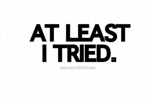 No less than at least. At least. at least i tried. надпись tried. at least i tried quote.