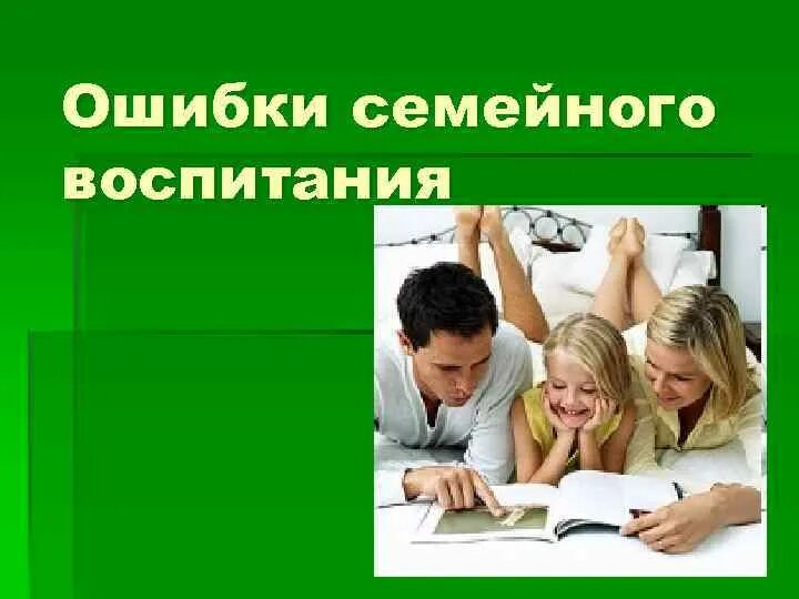 Ошибки семейного воспитания. Типичные ошибки семейного воспитания. Ошибки семейного воспитания презентация. Ошибки в практике семейного воспитания.