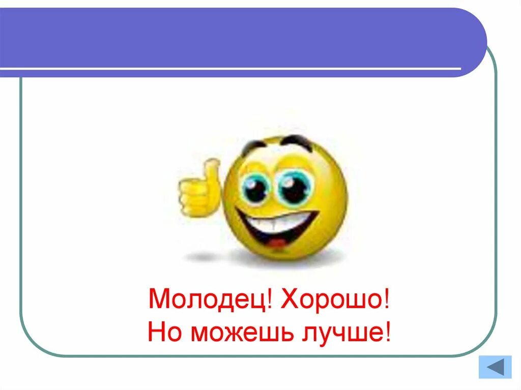 Молодцы старались. Смайлики оценки можешь лучше. Ты можешь лучше. Молодец ты можешь лучше. Хорошо молодец.