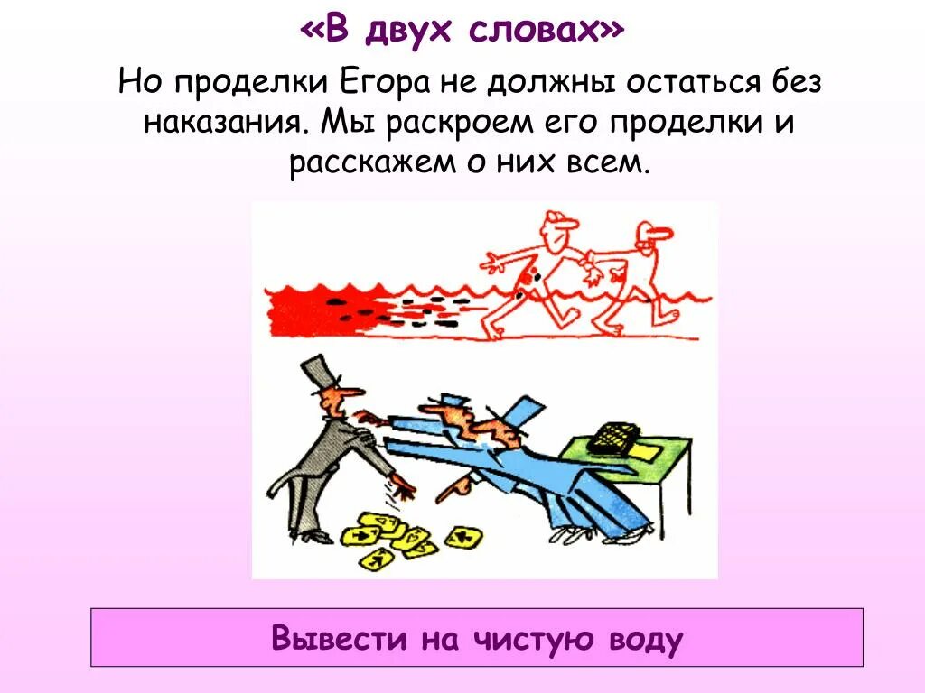 История двух словах. Фразеологизм вывести на чистую воду. В двух словах фразеологизм. Чистой воды фразеологизм. Фразеологические обороты вывести на чистую воду.