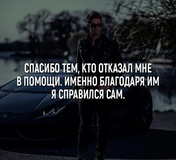 Человека именно с их помощью. Все люди временные цитаты. Спасибо те кто отказал мне в помощи именно благодаря.