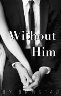 Without him
