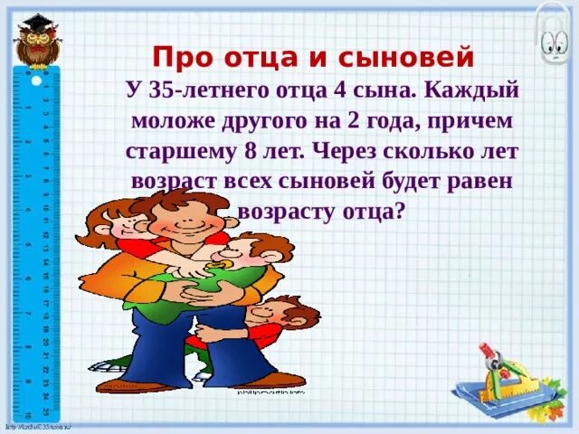 Задача про Возраст отца и сына. У 35летнего отца 4 сына каждый моложе другого на 2 года. Задачи отца. Задача про отцов и детей. Задачи про пап