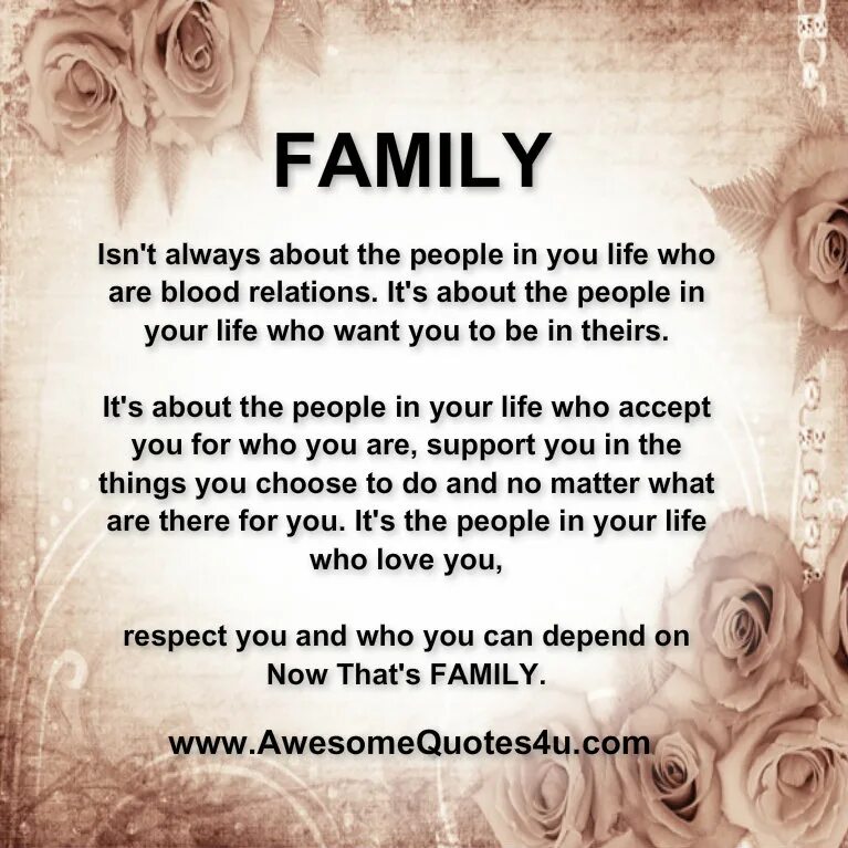 Quotes about Family. Always about you. Quotes about Blood relation. Family isn't always Blood. It`s the people in your Life who want you in theirs. The ones who accept you for who you are.. Family is always very