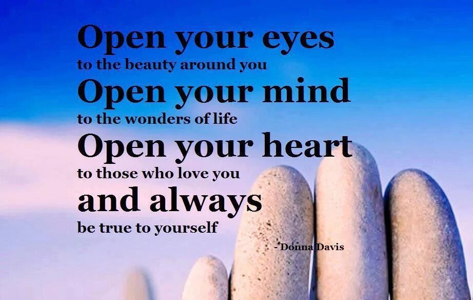 Open your mind and your trousers. Open your Heart. Open your Eyes open your Mind. Open the Door open your Mind.