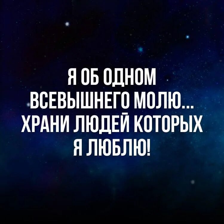 Пусть всевышний оберегает. Я об одном Всевышнего молю. Храни людей которых я люблю. Я об одном Всевышнего молю храни людей которых. Храни Всевышний людей которых я люблю.