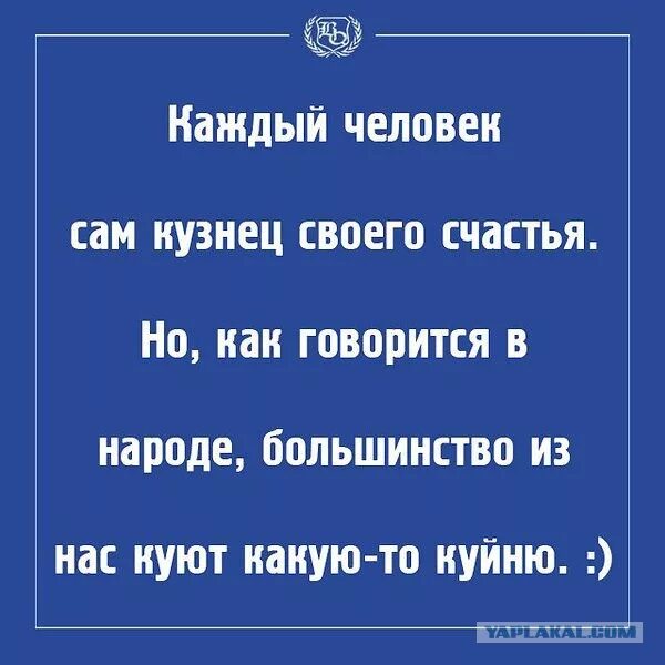 Ним поскольку не каждый. Каждый человек кузнец своего счастья. Каждый кузнец своего сча. Каждый купец своего счастья. Каждый сам кузнец своего счастья.