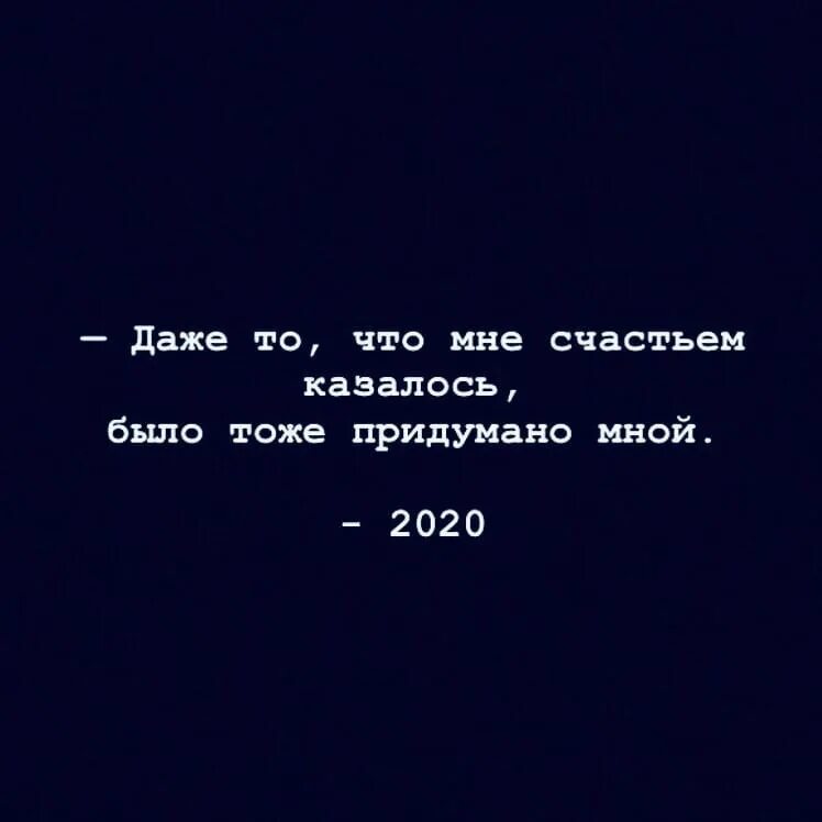 Даже то что мне счастьем казалось было тоже придумано мной. Казалось это было давно