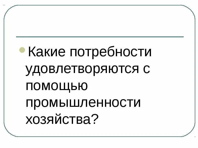 Полезные ископаемые какие потребности удовлетворяются. Какие потребности удовлетворяются с помощью промышленности. Потребности с помощью полезных ископаемых. Какие потребности удовлетворяются благодаря промышленности. Какие твои потребности удовлетворяются благодаря промышленности.