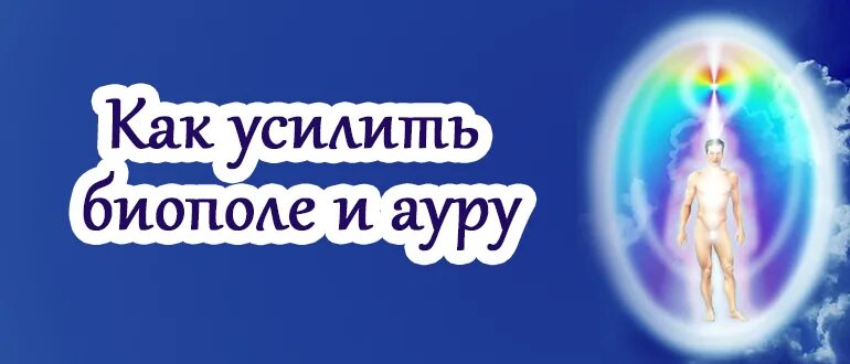 Как восстановить ауру. Усиление биополя. усилить ауру. усилить свое биополе. как укрепить биополе.