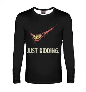 Just kidding
