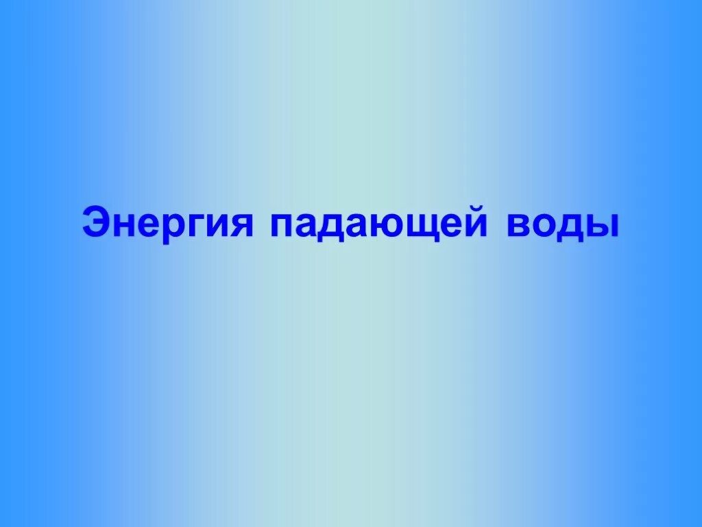 Энергия движущейся воды. Энергия воды презентация. Презентация энергия движущейся воды и ветра. Энергия падающей воды.