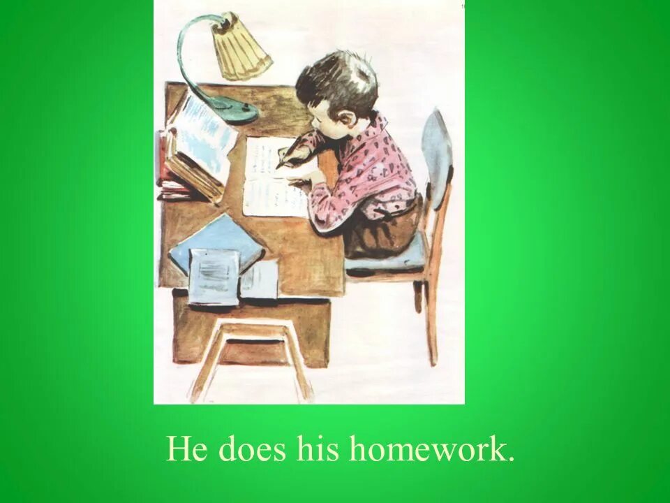 Do homework every day. Do his homework. he does homework. he is doing his homework. he does his homework every day.